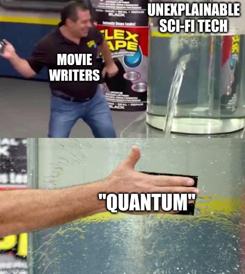 Flex Tape | UNEXPLAINABLE SCI-FI TECH; MOVIE WRITERS; "QUANTUM'' | image tagged in flex tape | made w/ Imgflip meme maker