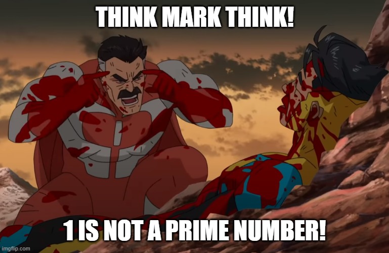 I will die on this hill | THINK MARK THINK! 1 IS NOT A PRIME NUMBER! | image tagged in think mark think,math,funny | made w/ Imgflip meme maker