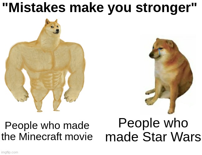 I, am STEVE... | "Mistakes make you stronger"; People who made Star Wars; People who made the Minecraft movie | image tagged in memes,buff doge vs cheems,minecraft,funny,star wars | made w/ Imgflip meme maker