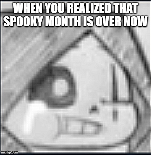 NOOOOOOOOOOOOOOOOOOOOOOOO | WHEN YOU REALIZED THAT SPOOKY MONTH IS OVER NOW | image tagged in epic sans crying,noooo,memes | made w/ Imgflip meme maker