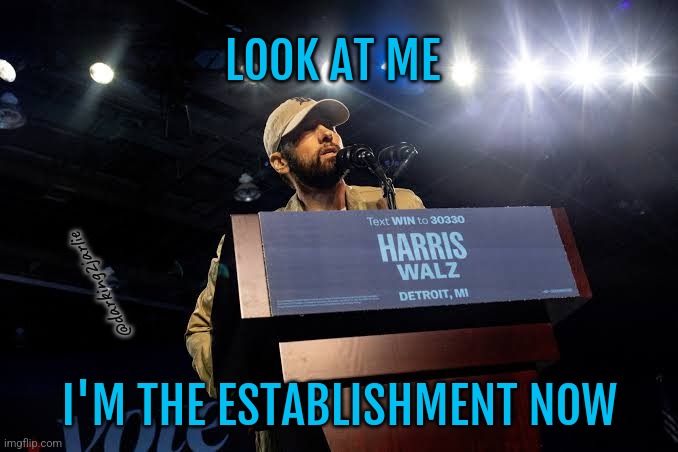 He made it. | LOOK AT ME; @darking2jarlie; I'M THE ESTABLISHMENT NOW | image tagged in eminem,kamala harris,democrats,obama,trump,america | made w/ Imgflip meme maker