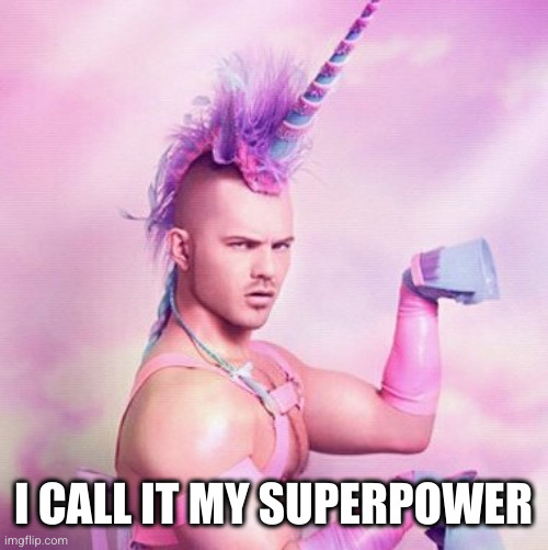 Unicorn MAN Meme | I CALL IT MY SUPERPOWER | image tagged in memes,unicorn man | made w/ Imgflip meme maker