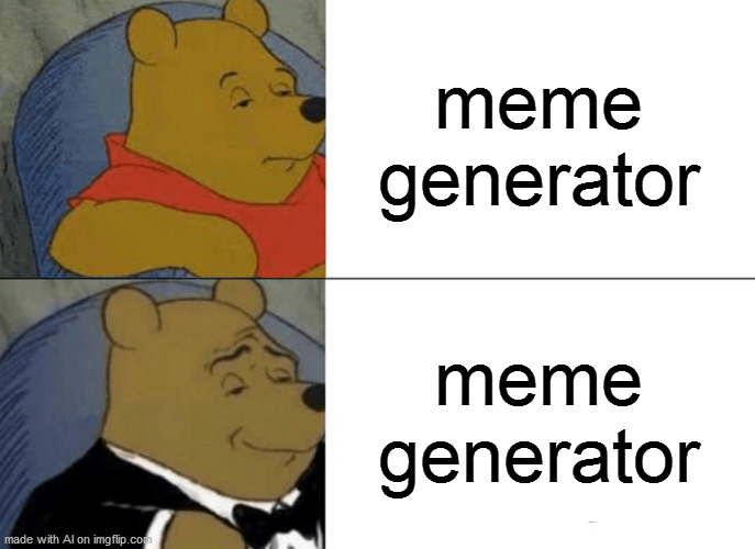 Tuxedo Winnie The Pooh Meme | meme generator; meme generator | image tagged in memes,tuxedo winnie the pooh | made w/ Imgflip meme maker