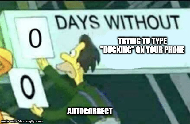 0 days without (Lenny, Simpsons) | TRYING TO TYPE "DUCKING" ON YOUR PHONE; AUTOCORRECT | image tagged in 0 days without lenny simpsons | made w/ Imgflip meme maker