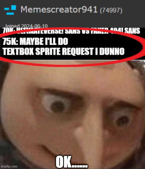 Ok. . . . . . | OK...... | image tagged in what gru,undertale,yaaaaaaaaaaaaaaaaaaaaaa,oof | made w/ Imgflip meme maker