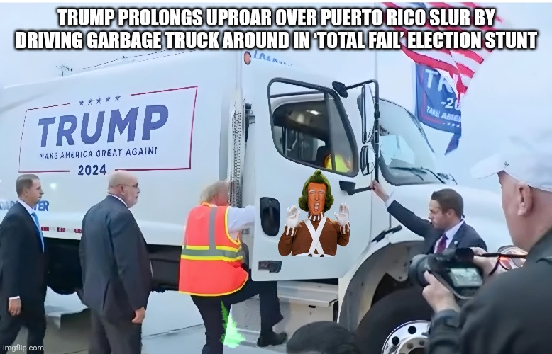 Trashcan Trump | TRUMP PROLONGS UPROAR OVER PUERTO RICO SLUR BY DRIVING GARBAGE TRUCK AROUND IN ‘TOTAL FAIL’ ELECTION STUNT | image tagged in donald trump,puerto rico,msg,rascist,fascist | made w/ Imgflip meme maker