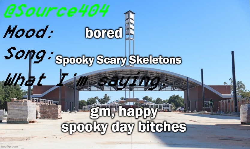 Source's Temp | bored; Spooky Scary Skeletons; gm, happy spooky day bitches | image tagged in source's temp | made w/ Imgflip meme maker