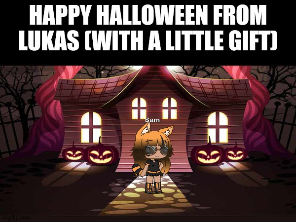 Happy Happy Halloween | HAPPY HALLOWEEN FROM LUKAS (WITH A LITTLE GIFT) | image tagged in image tags | made w/ Imgflip meme maker