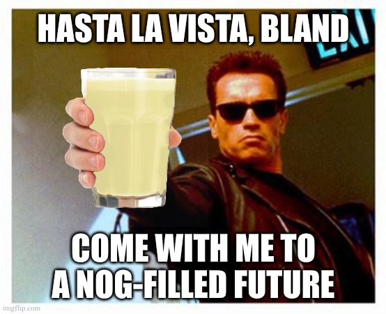 NOGCORP has developed NOGNET | HASTA LA VISTA, BLAND; COME WITH ME TO A NOG-FILLED FUTURE | image tagged in terminator thumbs up | made w/ Imgflip meme maker