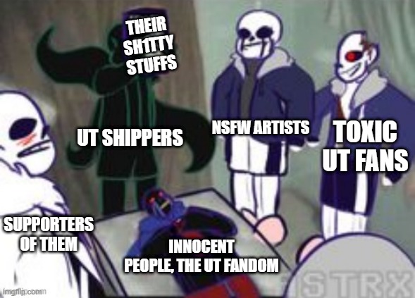 TRUE | THEIR SH1TTY STUFFS; NSFW ARTISTS; TOXIC UT FANS; UT SHIPPERS; SUPPORTERS OF THEM; INNOCENT PEOPLE, THE UT FANDOM | image tagged in x undertale aus,they're ruining it,so true memes,undertale | made w/ Imgflip meme maker