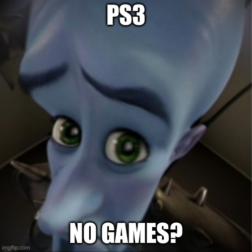 Megamind peeking | PS3; NO GAMES? | image tagged in megamind peeking | made w/ Imgflip meme maker