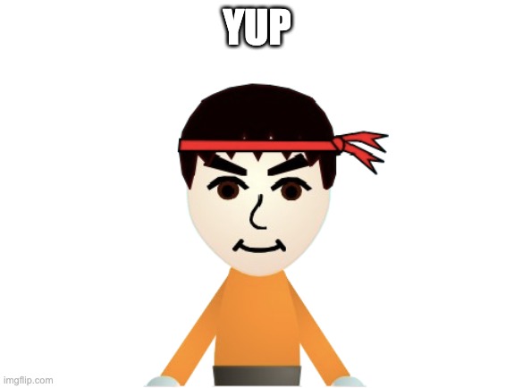 Mii SMG5 | YUP | image tagged in mii smg5 | made w/ Imgflip meme maker