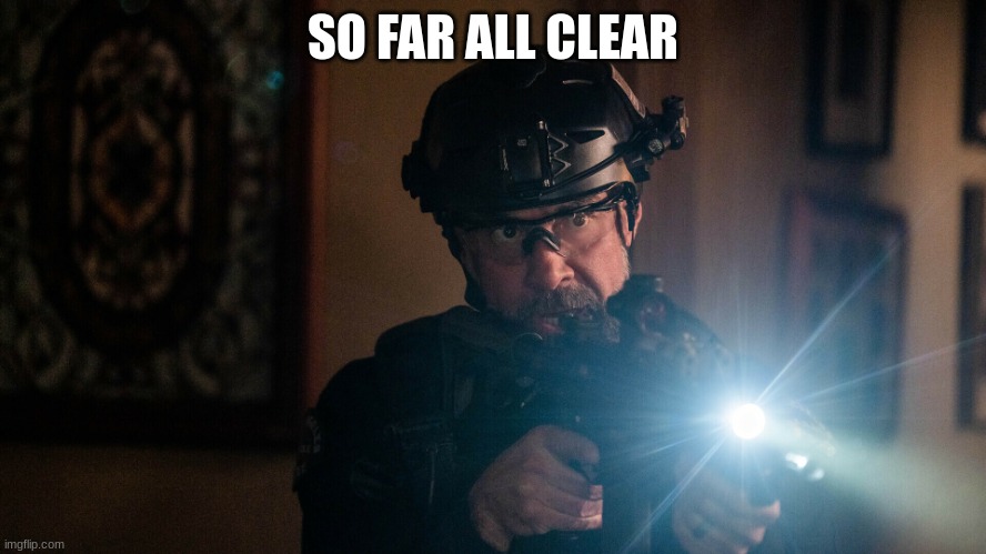 swat | SO FAR ALL CLEAR | image tagged in swat | made w/ Imgflip meme maker