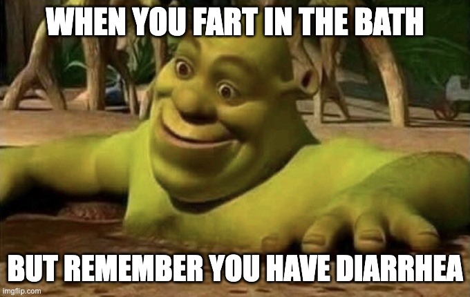 Relatable? | WHEN YOU FART IN THE BATH; BUT REMEMBER YOU HAVE DIARRHEA | image tagged in shocked shrek,memes,funny,shrek,wtf,oh wow are you actually reading these tags | made w/ Imgflip meme maker