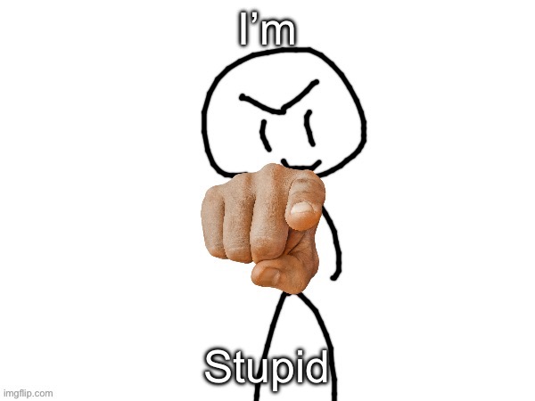 The haha man | I’m Stupid | image tagged in the haha man | made w/ Imgflip meme maker
