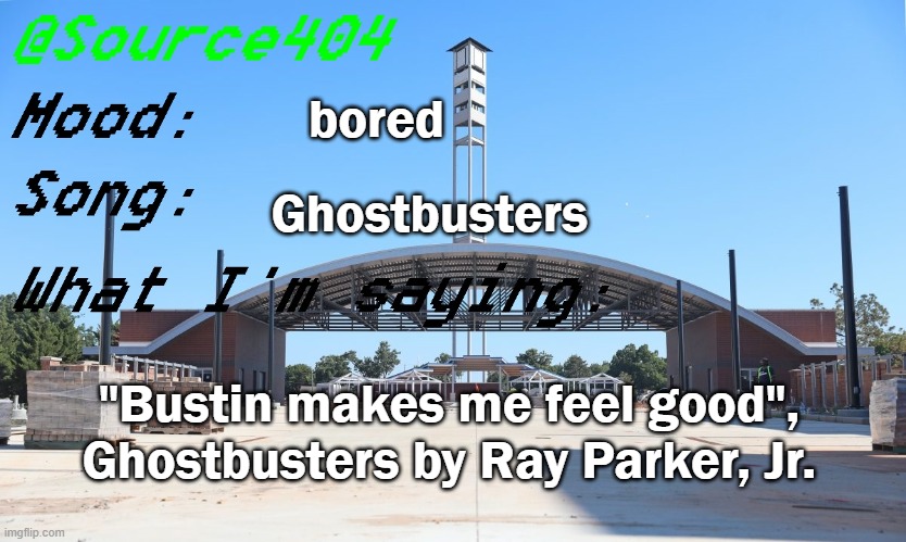 Source's Temp | bored; Ghostbusters; "Bustin makes me feel good", Ghostbusters by Ray Parker, Jr. | image tagged in source's temp | made w/ Imgflip meme maker