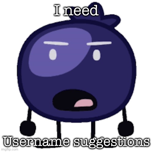 Displeased blueberry | I need; Username suggestions | image tagged in displeased blueberry | made w/ Imgflip meme maker