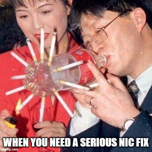 Cig Bong | WHEN YOU NEED A SERIOUS NIC FIX | image tagged in cursed image | made w/ Imgflip meme maker