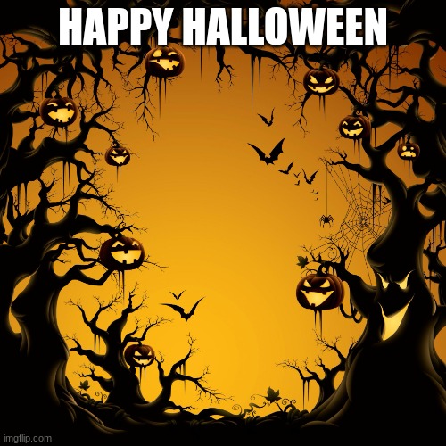 HAPPY HALLOWEEEEEEEENNNNNNNNNNNNN | HAPPY HALLOWEEN | image tagged in halloween | made w/ Imgflip meme maker