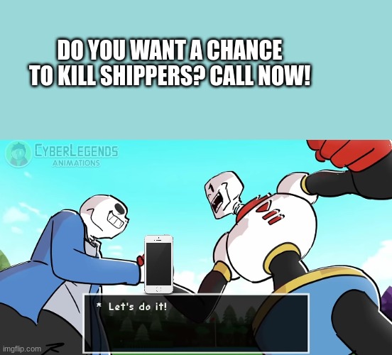 Sans and Papyrus saying let's do it | DO YOU WANT A CHANCE TO KILL SHIPPERS? CALL NOW! | image tagged in sans and papyrus saying let's do it | made w/ Imgflip meme maker