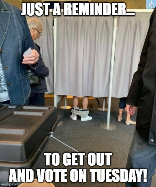 Vote Tuesday! | JUST A REMINDER... TO GET OUT AND VOTE ON TUESDAY! | image tagged in politics,vote | made w/ Imgflip meme maker