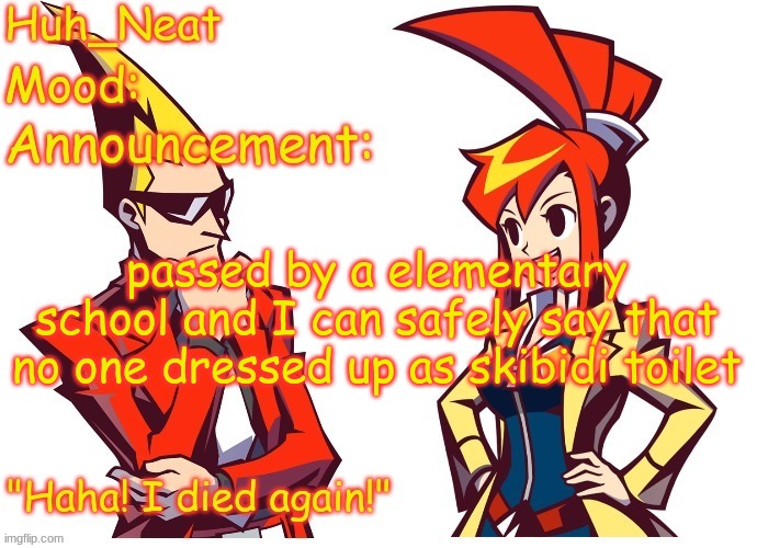 On the plus side, one kid dressed as stay puff from ghostbusters | passed by a elementary school and I can safely say that no one dressed up as skibidi toilet | image tagged in huh_neat ghost trick temp thanks knockout offical | made w/ Imgflip meme maker