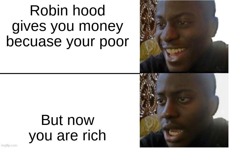 Robin hood not a good guy | Robin hood gives you money becuase your poor; But now you are rich | image tagged in disappointed black guy,robin hood,oh no,poor | made w/ Imgflip meme maker