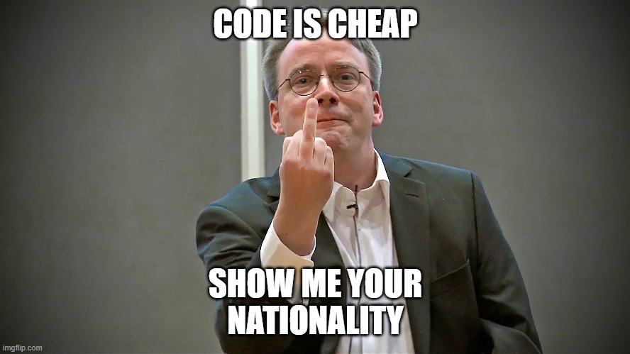 Code is cheap show me your nationality | CODE IS CHEAP; SHOW ME YOUR
NATIONALITY | image tagged in linus,linux | made w/ Imgflip meme maker