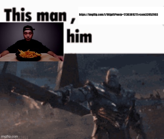 This man, _____ him | https://imgflip.com/i/98jpi9?nerp=1730389211#com33952903 | image tagged in this man _____ him | made w/ Imgflip meme maker