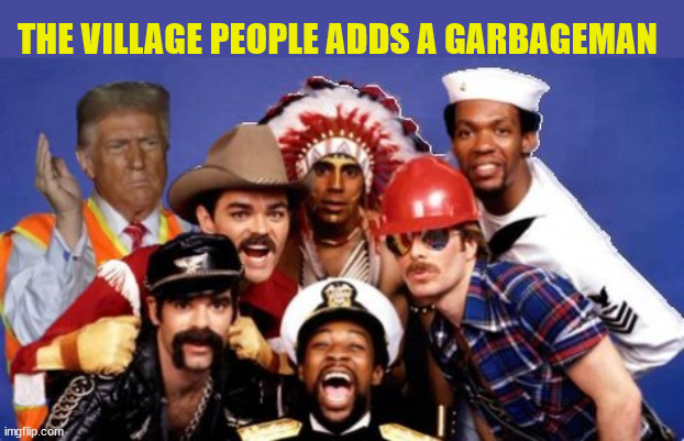 Trump applies for another job | THE VILLAGE PEOPLE ADDS A GARBAGEMAN | image tagged in trump fired from the village people,orange safety vest stolen,ymca,garbageman turns into garbage,maga music miffed | made w/ Imgflip meme maker