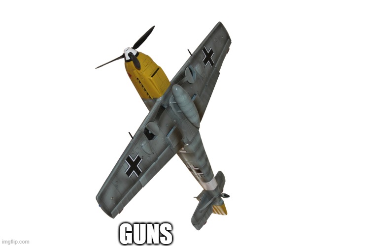 BF-109 | GUNS | image tagged in bf-109 | made w/ Imgflip meme maker