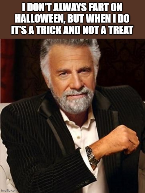 I Don't Always Fart On Halloween | I DON'T ALWAYS FART ON HALLOWEEN, BUT WHEN I DO IT'S A TRICK AND NOT A TREAT | image tagged in fart,halloween,trick,treat,funny,memes | made w/ Imgflip meme maker