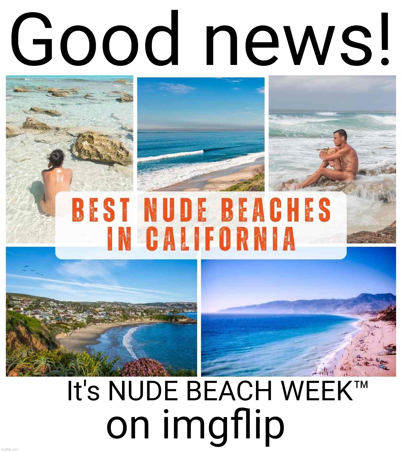 Good news! It's NUDE BEACH WEEK™ on Imgflip! | Good news! It's NUDE BEACH WEEK™; on imgflip | image tagged in nude beach week,nsfw week,send nudes,hotel california,more mesa | made w/ Imgflip meme maker