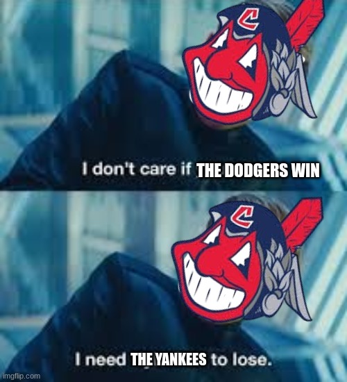 Yankees vs Dodgers meme | THE DODGERS WIN; THE YANKEES | image tagged in memes,mlb,yankees,los angeles dodgers,sports,cleveland indians | made w/ Imgflip meme maker