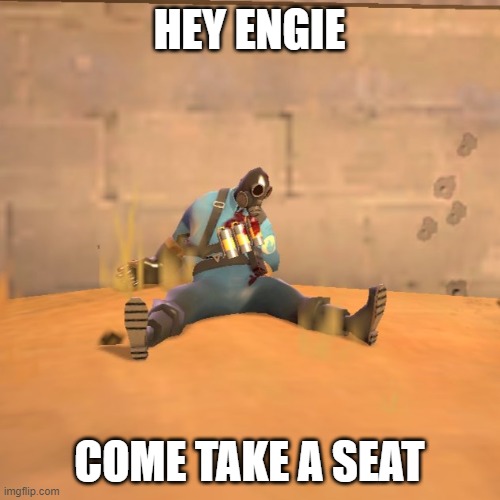 HEY ENGIE COME TAKE A SEAT | made w/ Imgflip meme maker