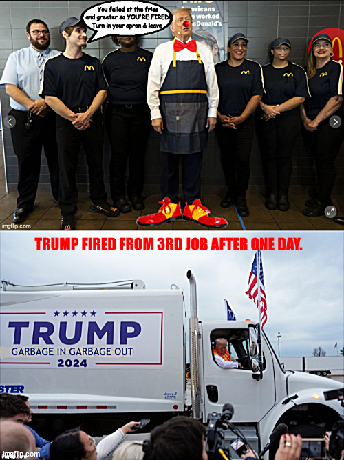 Trump fired for a 3rd time | TRUMP FIRED FROM 3RD JOB AFTER ONE DAY. | image tagged in trump fired for a 3rd time,domald mcronald fired,trump gabageman fired,trump 45th president fired,maga manure,saftey vest stolen | made w/ Imgflip meme maker