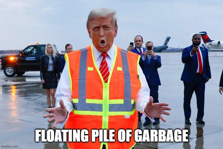 Floating Pile of Garbage | FLOATING PILE OF GARBAGE | image tagged in trump,garbage | made w/ Imgflip meme maker