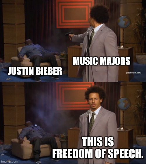 Who Killed Hannibal Meme | MUSIC MAJORS JUSTIN BIEBER THIS IS FREEDOM OF SPEECH. | image tagged in memes,who killed hannibal | made w/ Imgflip meme maker