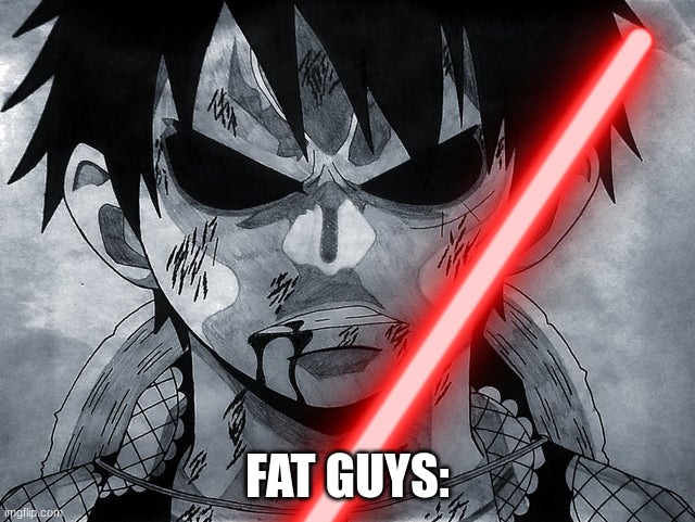 Luffy menacing | FAT GUYS: | image tagged in luffy menacing | made w/ Imgflip meme maker