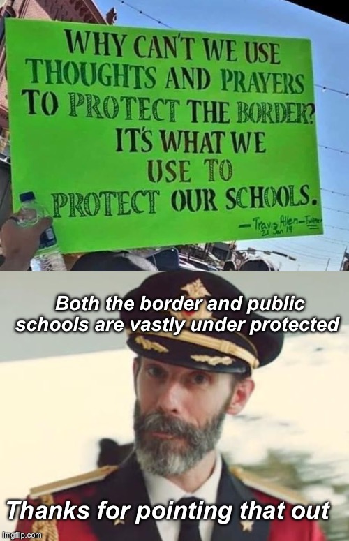 We should secure both | Both the border and public schools are vastly under protected; Thanks for pointing that out | image tagged in captain obvious,politics lol | made w/ Imgflip meme maker