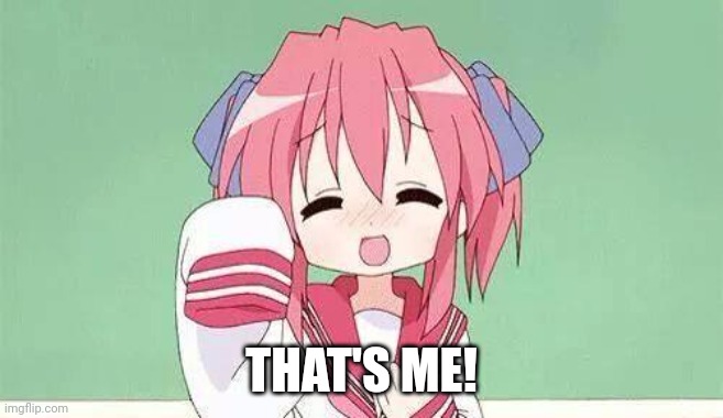 Anime waving | THAT'S ME! | image tagged in anime waving | made w/ Imgflip meme maker