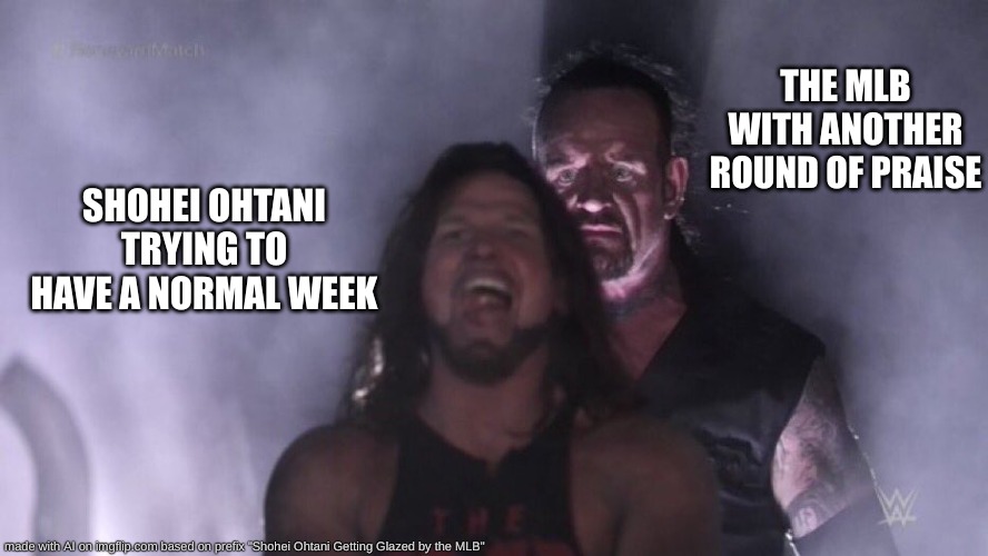 Shohei Ohtani Getting Glazed | THE MLB WITH ANOTHER ROUND OF PRAISE; SHOHEI OHTANI TRYING TO HAVE A NORMAL WEEK | image tagged in aj styles undertaker | made w/ Imgflip meme maker