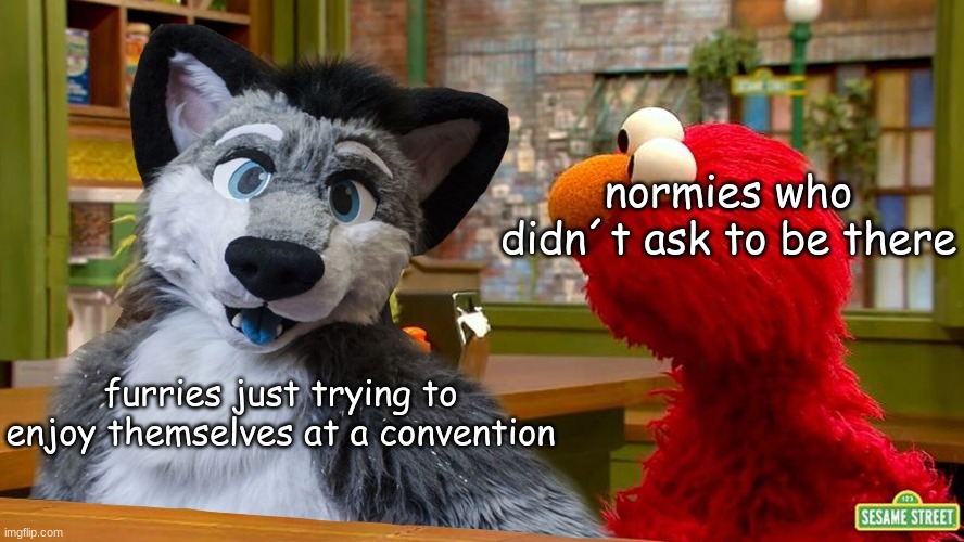 found this meme while searching so why not | normies who didn´t ask to be there; furries just trying to enjoy themselves at a convention | image tagged in furry in sesame street | made w/ Imgflip meme maker