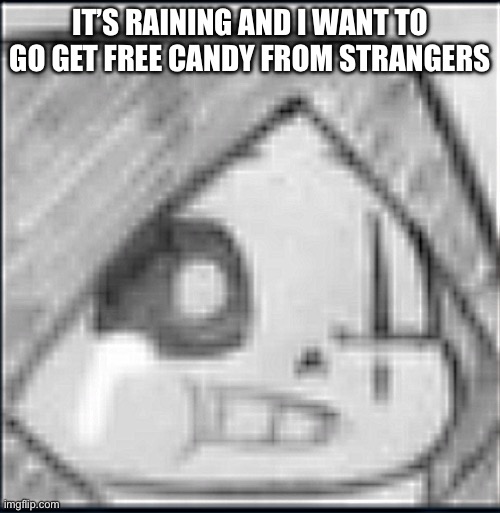 Epic! Sans crying | IT’S RAINING AND I WANT TO GO GET FREE CANDY FROM STRANGERS | image tagged in epic sans crying | made w/ Imgflip meme maker