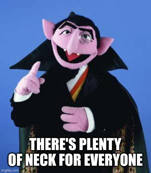 The Count | THERE'S PLENTY OF NECK FOR EVERYONE | image tagged in the count | made w/ Imgflip meme maker