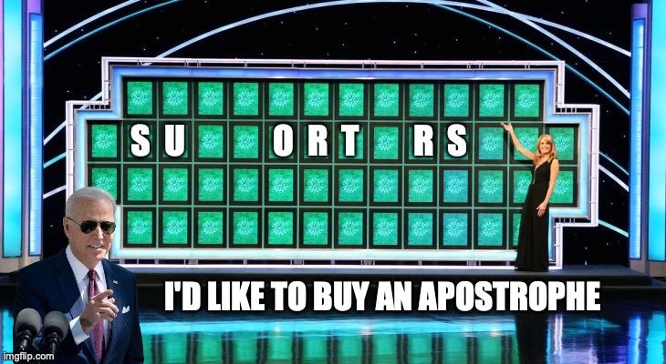 Biden on Wheel of Fortune | S  U             O  R  T        R  S; I'D LIKE TO BUY AN APOSTROPHE | image tagged in wheel of fortune,biden,donald trump | made w/ Imgflip meme maker