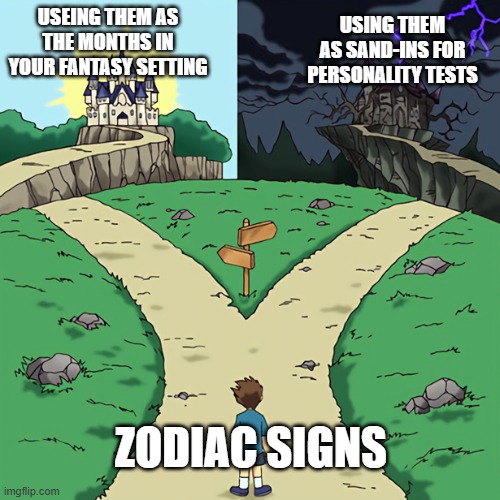 Why not do Months the Fun way? | USEING THEM AS THE MONTHS IN YOUR FANTASY SETTING; USING THEM AS SAND-INS FOR PERSONALITY TESTS; ZODIAC SIGNS | image tagged in two castles | made w/ Imgflip meme maker