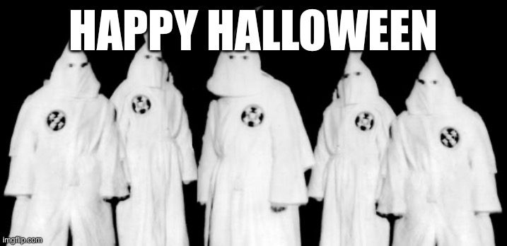 kkk | HAPPY HALLOWEEN | image tagged in kkk | made w/ Imgflip meme maker