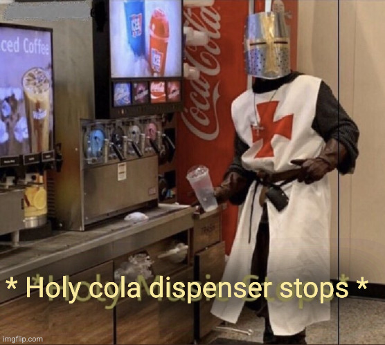 Holy music stops | * Holy cola dispenser stops * | image tagged in holy music stops | made w/ Imgflip meme maker