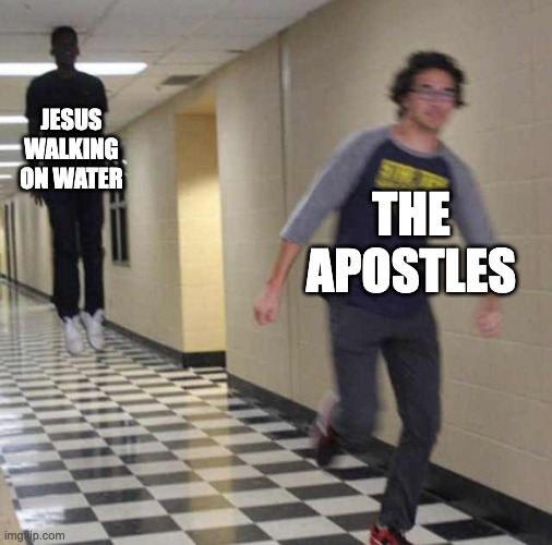 floating boy chasing running boy | JESUS WALKING ON WATER; THE APOSTLES | image tagged in floating boy chasing running boy | made w/ Imgflip meme maker